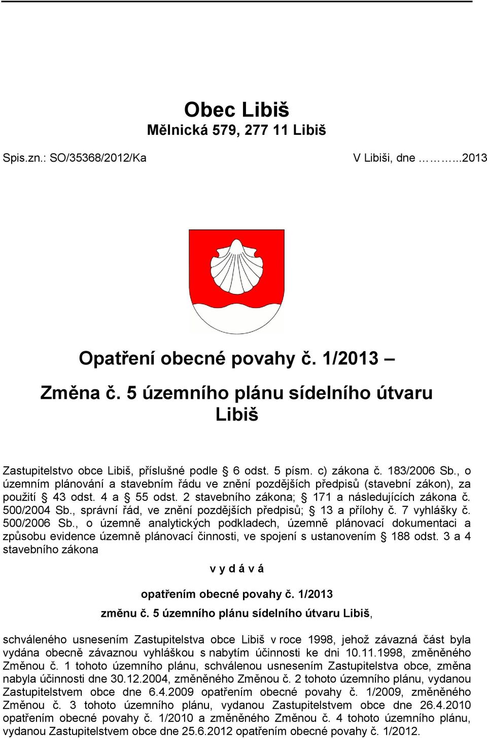 , o územním plánování a stavebním řádu ve znění pozdějších předpisů (stavební zákon), za použití 43 odst. 4 a 55 odst. 2 stavebního zákona; 171 a následujících zákona č. 500/2004 Sb.