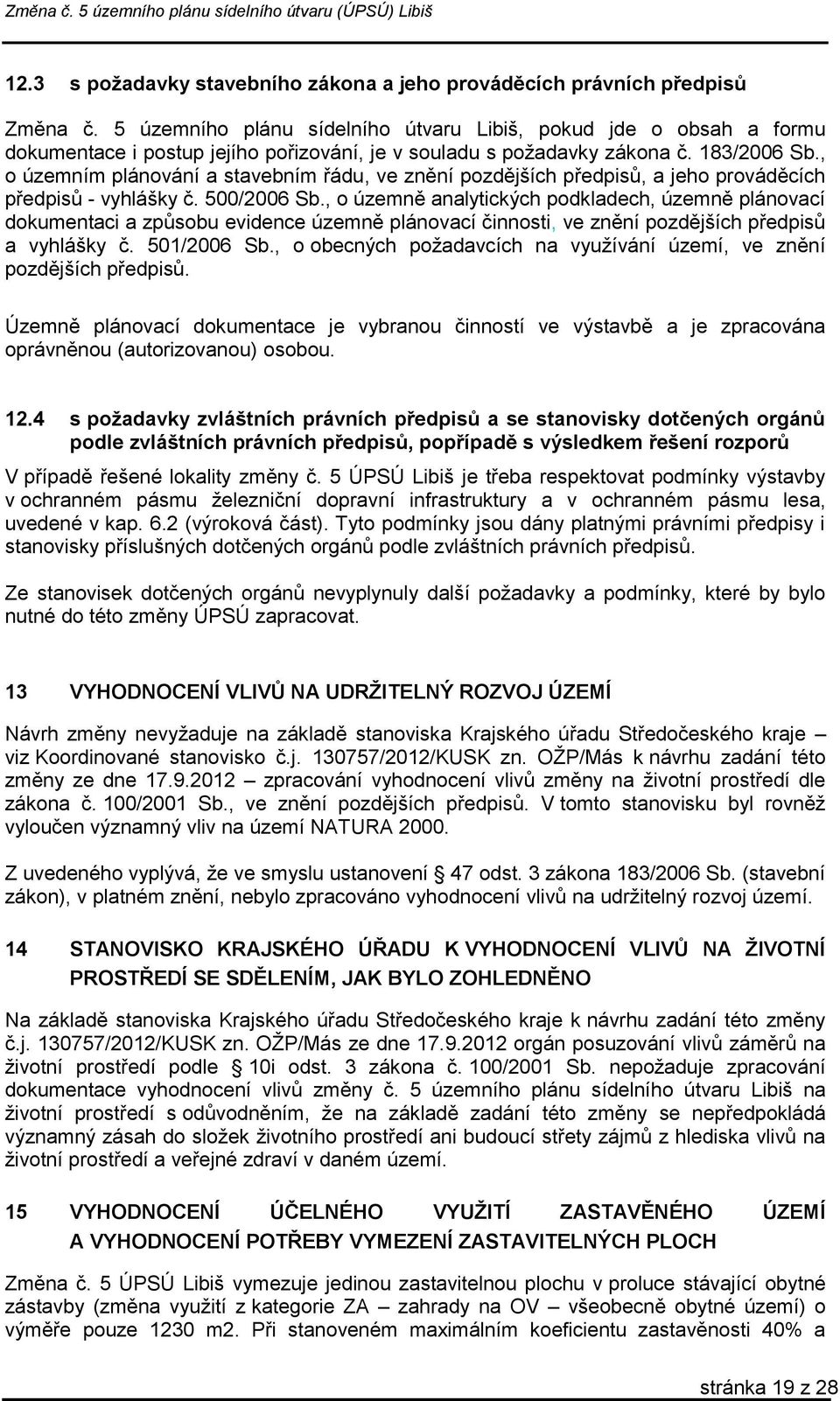 , o územním plánování a stavebním řádu, ve znění pozdějších předpisů, a jeho prováděcích předpisů - vyhlášky č. 500/2006 Sb.