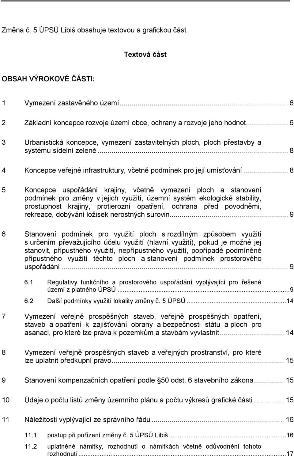 .. 8 5 Koncepce uspořádání krajiny, včetně vymezení ploch a stanovení podmínek pro změny v jejich využití, územní systém ekologické stability, prostupnost krajiny, protierozní opatření, ochrana před