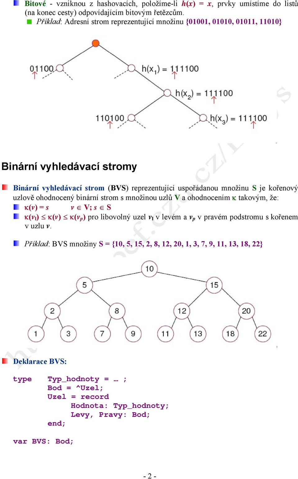 kořenový uzlově ohodnocený binární strom s množinou uzlů V a ohodnocením κ takovým, že: κ(v) = s v V; s S κ(v l ) κ(v) κ(v p ) pro libovolný uzel v l v levém a v p v pravém
