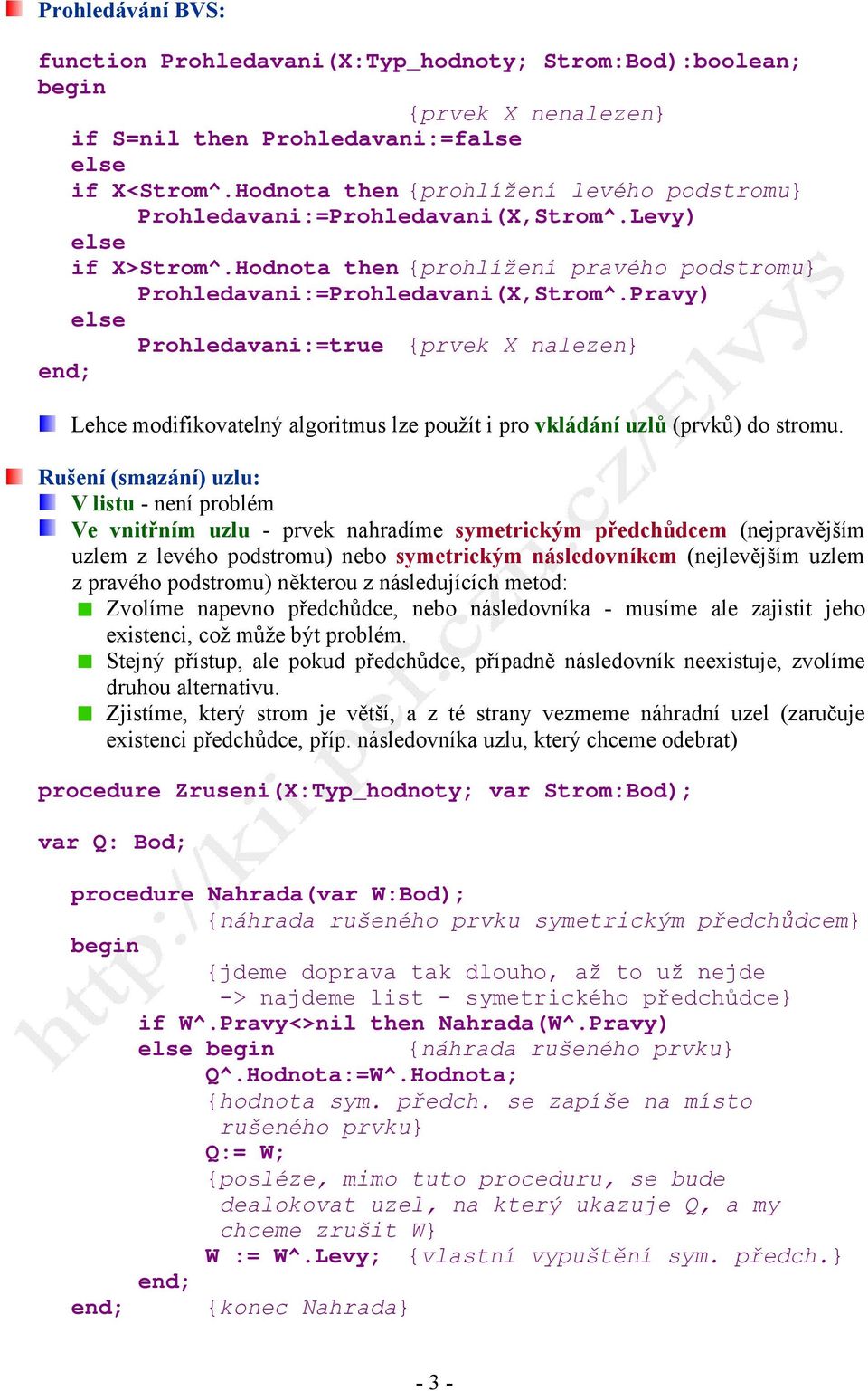 Pravy) else Prohledavani:=true {prvek X nalezen} Lehce modifikovatelný algoritmus lze použít i pro vkládání uzlů (prvků) do stromu.