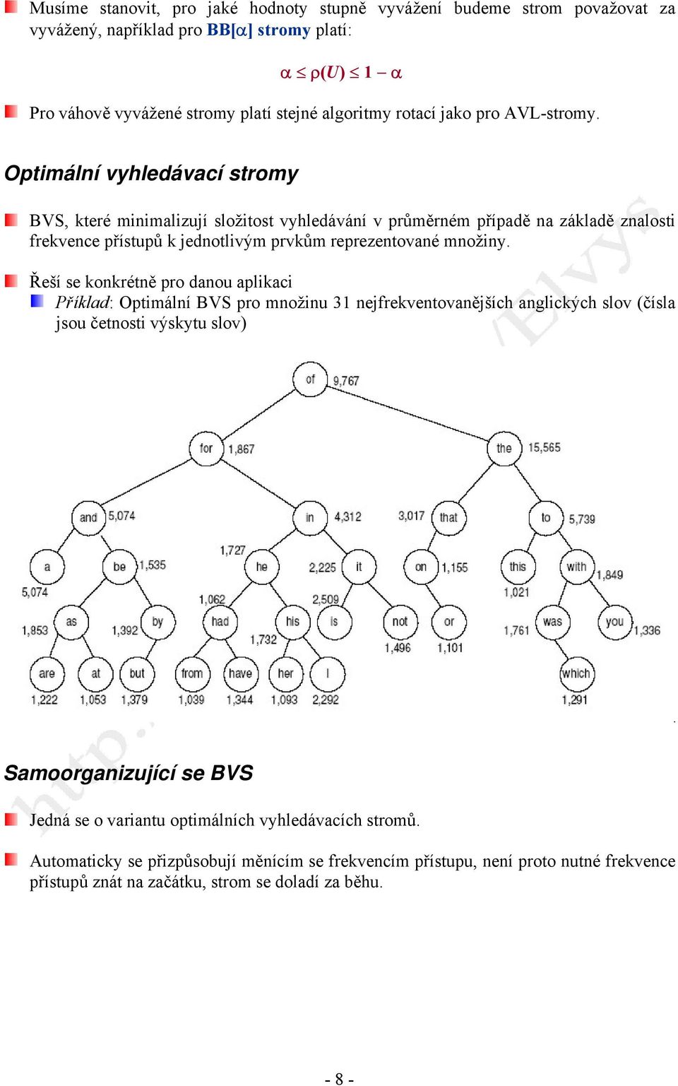 Optimální vyhledávací stromy BVS, které minimalizují složitost vyhledávání v průměrném případě na základě znalosti frekvence přístupů k jednotlivým prvkům reprezentované množiny.