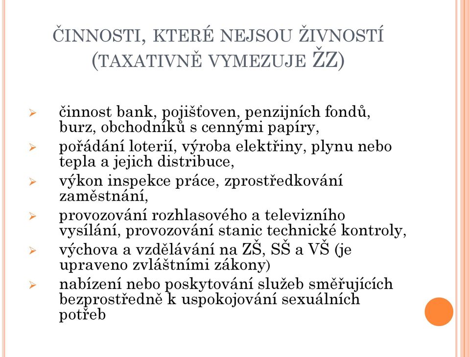 zaměstnání, provozování rozhlasového a televizního vysílání, provozování stanic technické kontroly, výchova a vzdělávání na