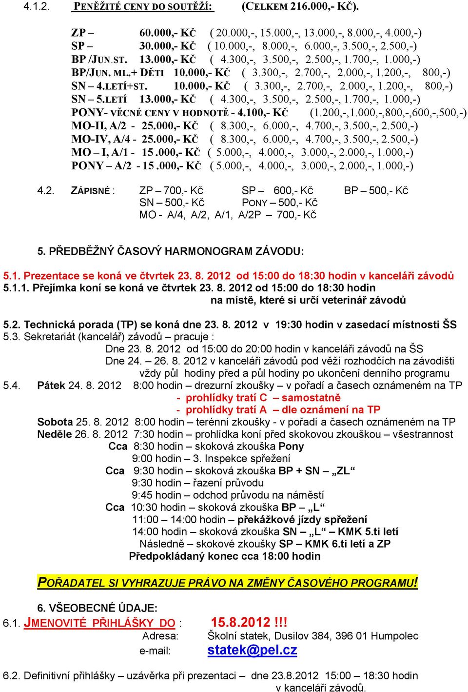 LETÍ 13.000,- KČ ( 4.300,-, 3.500,-, 2.500,-, 1.700,-, 1.000,-) PONY- VĚCNÉ CENY V HODNOTĚ - 4.100,- KČ (1.200,-,1.000,-,800,-,600,-,500,-) MO-II, A/2-25.000,- KČ ( 8.300,-, 6.000,-, 4.700,-, 3.