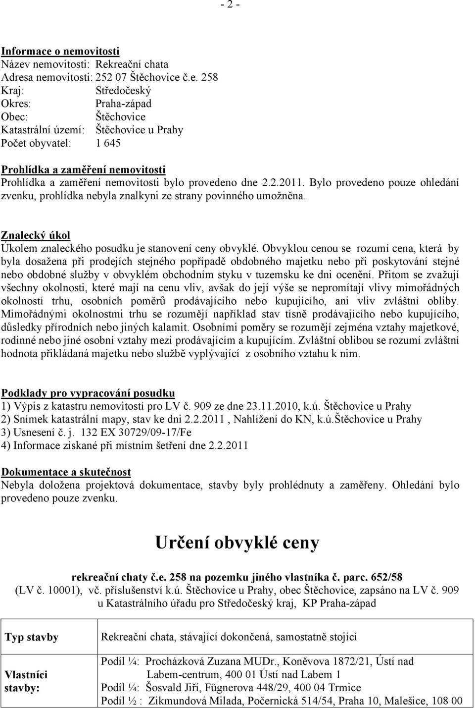 obyvatel: 1 645 Prohlídka a zaměření nemovitosti Prohlídka a zaměření nemovitosti bylo provedeno dne 2.2.2011.