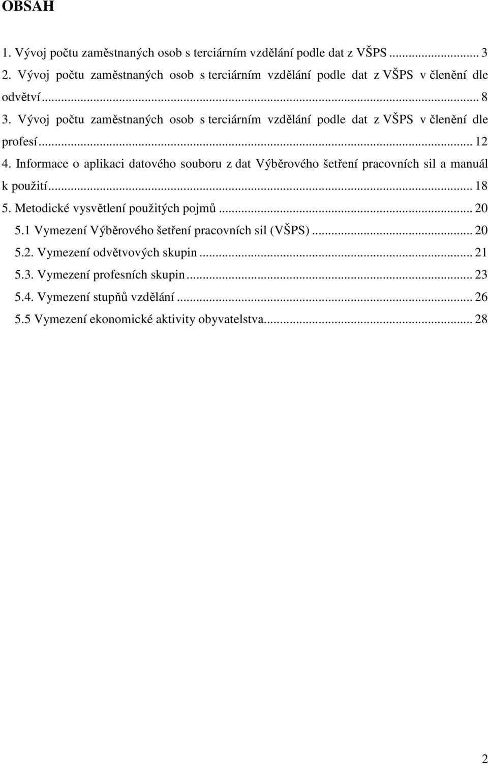 Vývoj počtu zaměstnaných osob s terciárním vzdělání podle dat z VŠPS v členění dle profesí... 12 4.