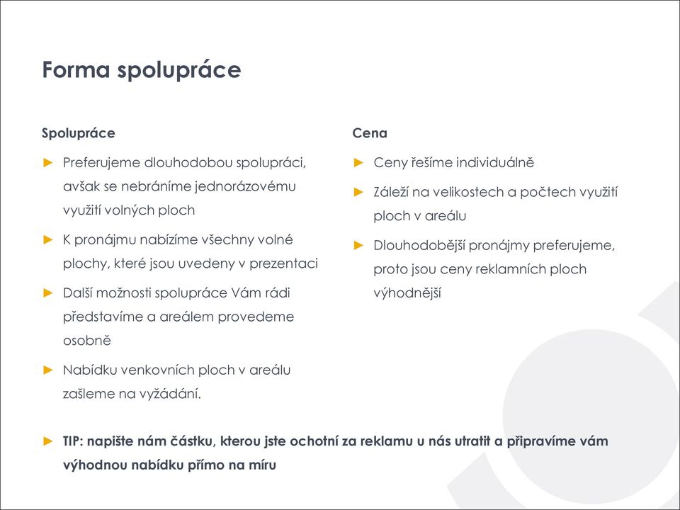 Záleží na velikostech a počtech využití ploch v areálu Dlouhodobější pronájmy preferujeme, proto jsou ceny reklamních ploch výhodnější Nabídku