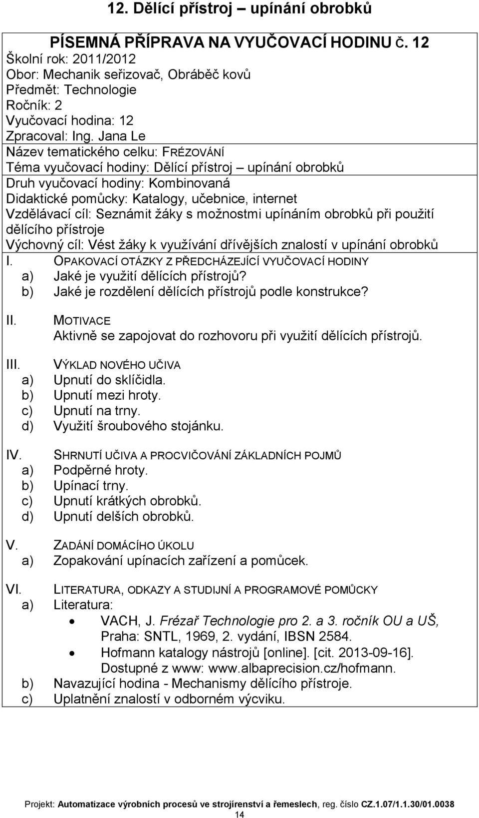 možnostmi upínáním obrobků při použití dělícího přístroje Výchovný cíl: Vést žáky k využívání dřívějších znalostí v upínání obrobků a) Jaké je využití dělících přístrojů?