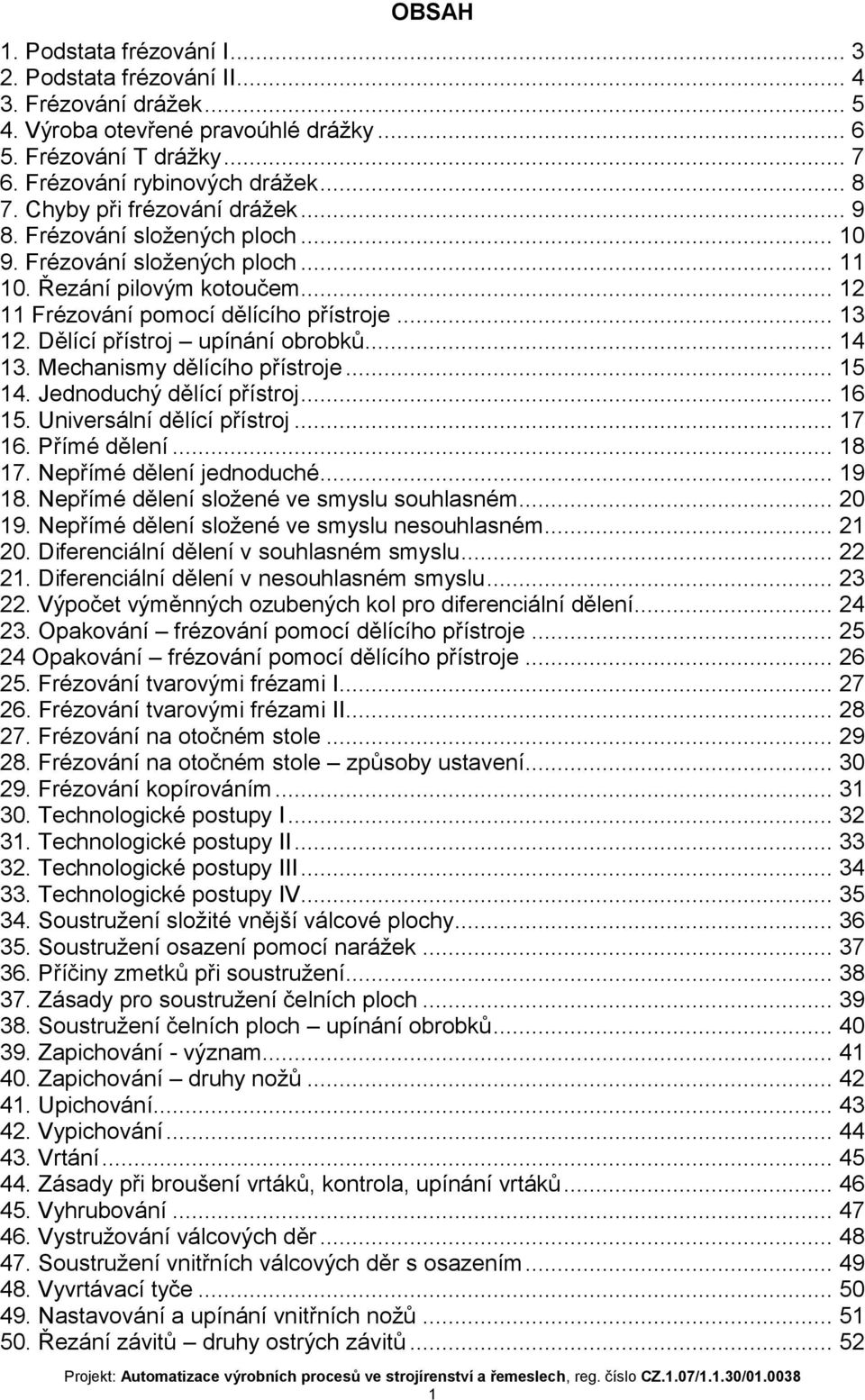 Dělící přístroj upínání obrobků... 14 13. Mechanismy dělícího přístroje... 15 14. Jednoduchý dělící přístroj... 16 15. Universální dělící přístroj... 17 16. Přímé dělení... 18 17.