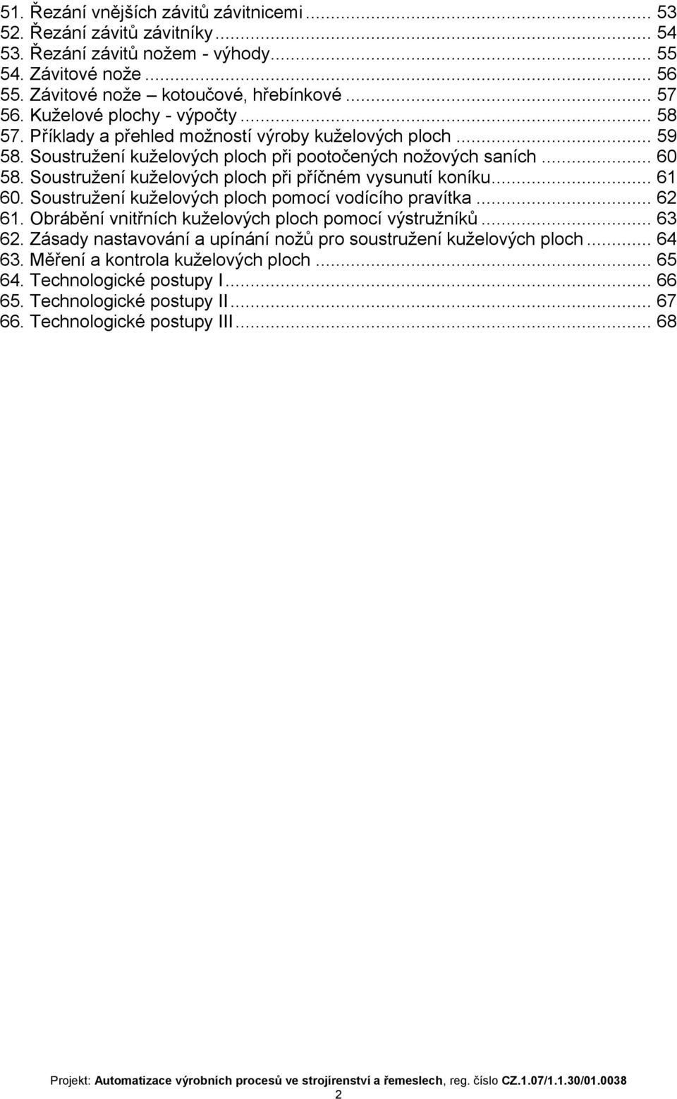 Soustružení kuželových ploch při příčném vysunutí koníku... 61 60. Soustružení kuželových ploch pomocí vodícího pravítka... 62 61. Obrábění vnitřních kuželových ploch pomocí výstružníků... 63 62.