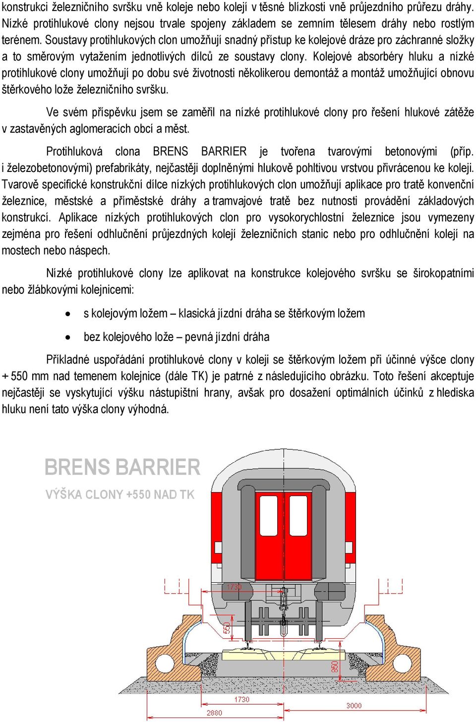 Soustavy protihlukových clon umožňují snadný přístup ke kolejové dráze pro záchranné složky a to směrovým vytažením jednotlivých dílců ze soustavy clony.