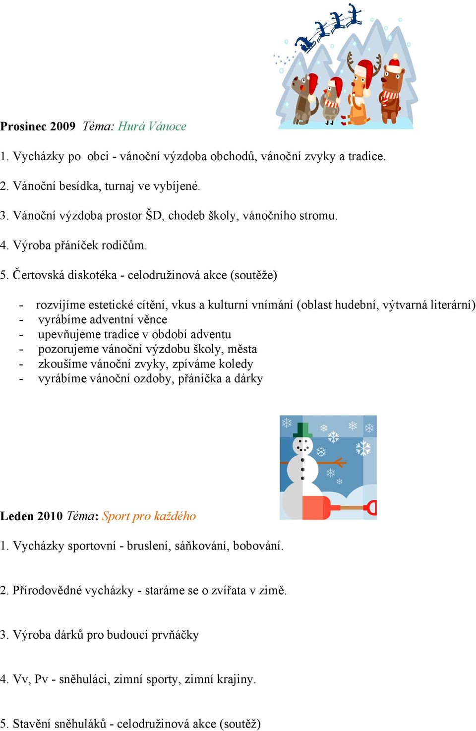 Čertovská diskotéka celodružinová akce (soutěže) rozvíjíme estetické cítění, vkus a kulturní vnímání (oblast hudební, výtvarná literární) vyrábíme adventní věnce upevňujeme tradice v období adventu