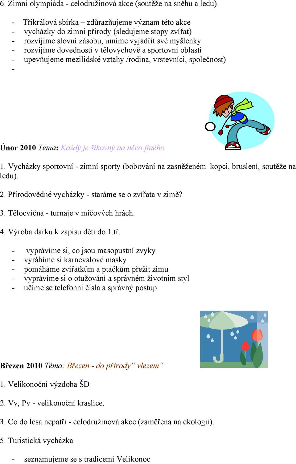 oblasti upevňujeme mezilidské vztahy /rodina, vrstevníci, společnost) Únor 2010 Téma: Každý je šikovný na něco jiného 1.