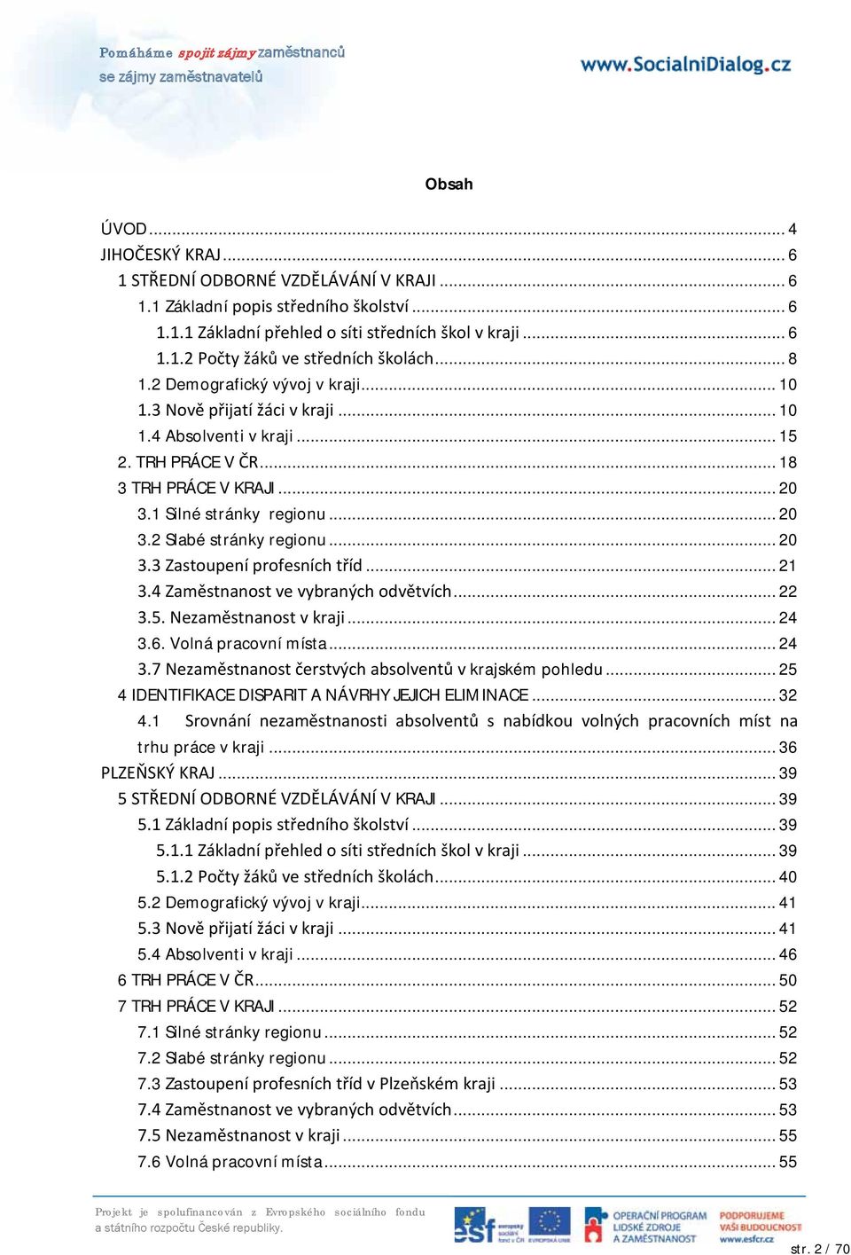 .. 20 3.3 Zastoupení profesních tříd... 21 3.4 Zaměstnanost ve vybraných odvětvích... 22 3.5. Nezaměstnanost v kraji... 24 3.6. Volná pracovní místa... 24 3.7 Nezaměstnanost čerstvých absolventů v krajském pohledu.