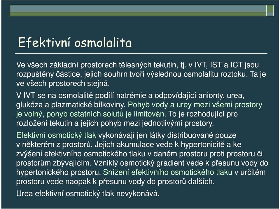 To je rozhodující pro rozložení tekutin a jejich pohyb mezi jednotlivými prostory. Efektivní osmotický tlak vykonávají jen látky distribuované pouze v některém z prostorů.