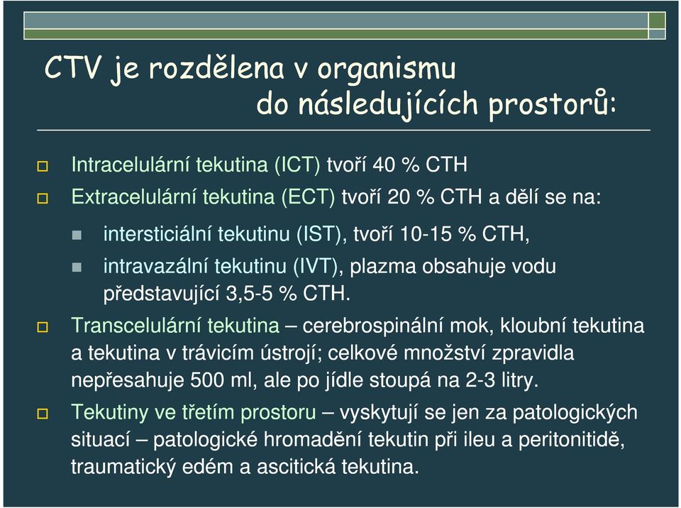 Transcelulární tekutina cerebrospinální mok, kloubní tekutina a tekutina v trávicím ústrojí; celkové množství zpravidla nepřesahuje 500 ml, ale po jídle