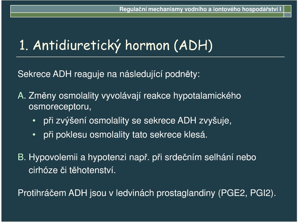 Změny osmolality vyvolávají reakce hypotalamického osmoreceptoru, při zvýšení osmolality se sekrece ADH