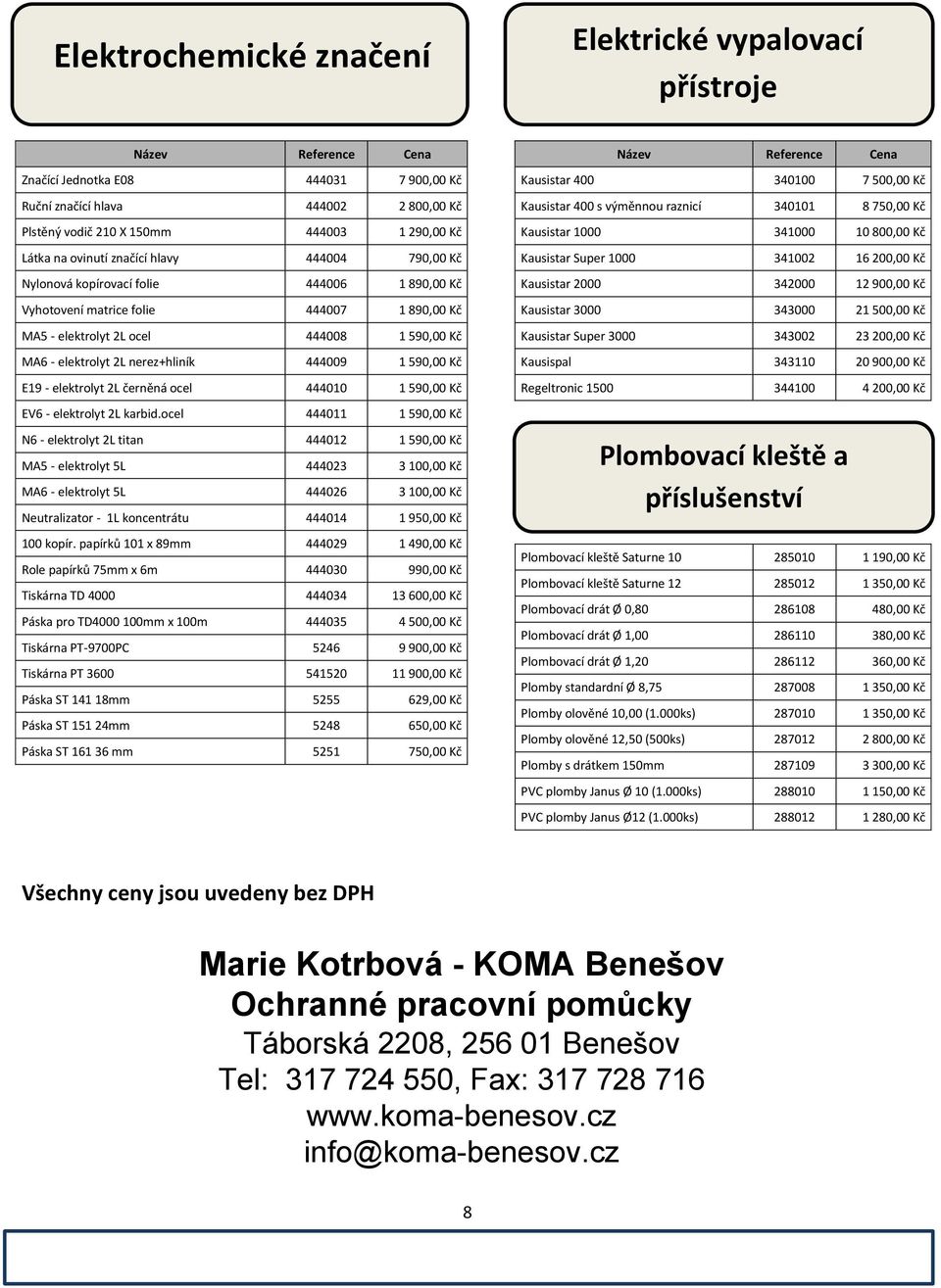 Kausistar Super 1000 341002 16 200,00 Kč Nylonová kopírovací folie 444006 1 890,00 Kč Kausistar 2000 342000 12 900,00 Kč Vyhotovení matrice folie 444007 1 890,00 Kč Kausistar 3000 343000 21 500,00 Kč