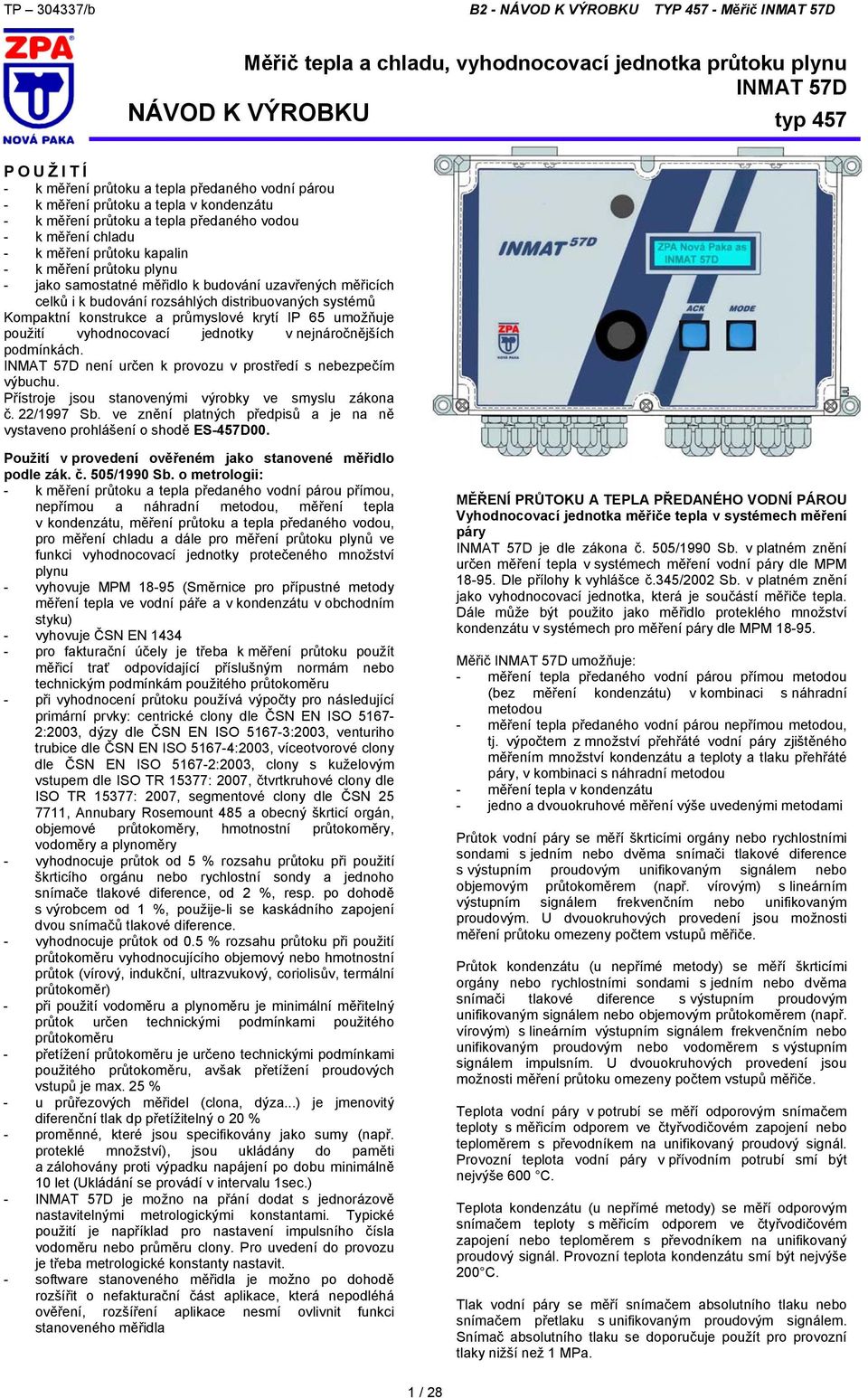 distribuovaných systémů Kompaktní konstrukce a průmyslové krytí IP 65 umožňuje použití vyhodnocovací jednotky v nejnáročnějších podmínkách.