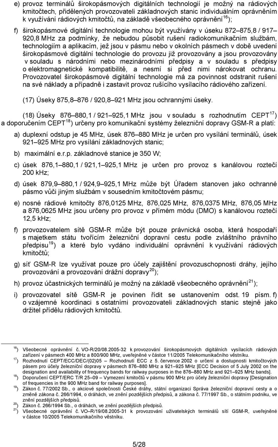 technologiím a aplikacím, jež jsou v pásmu nebo v okolních pásmech v době uvedení širokopásmové digitální technologie do provozu již provozovány a jsou provozovány v souladu s národními nebo