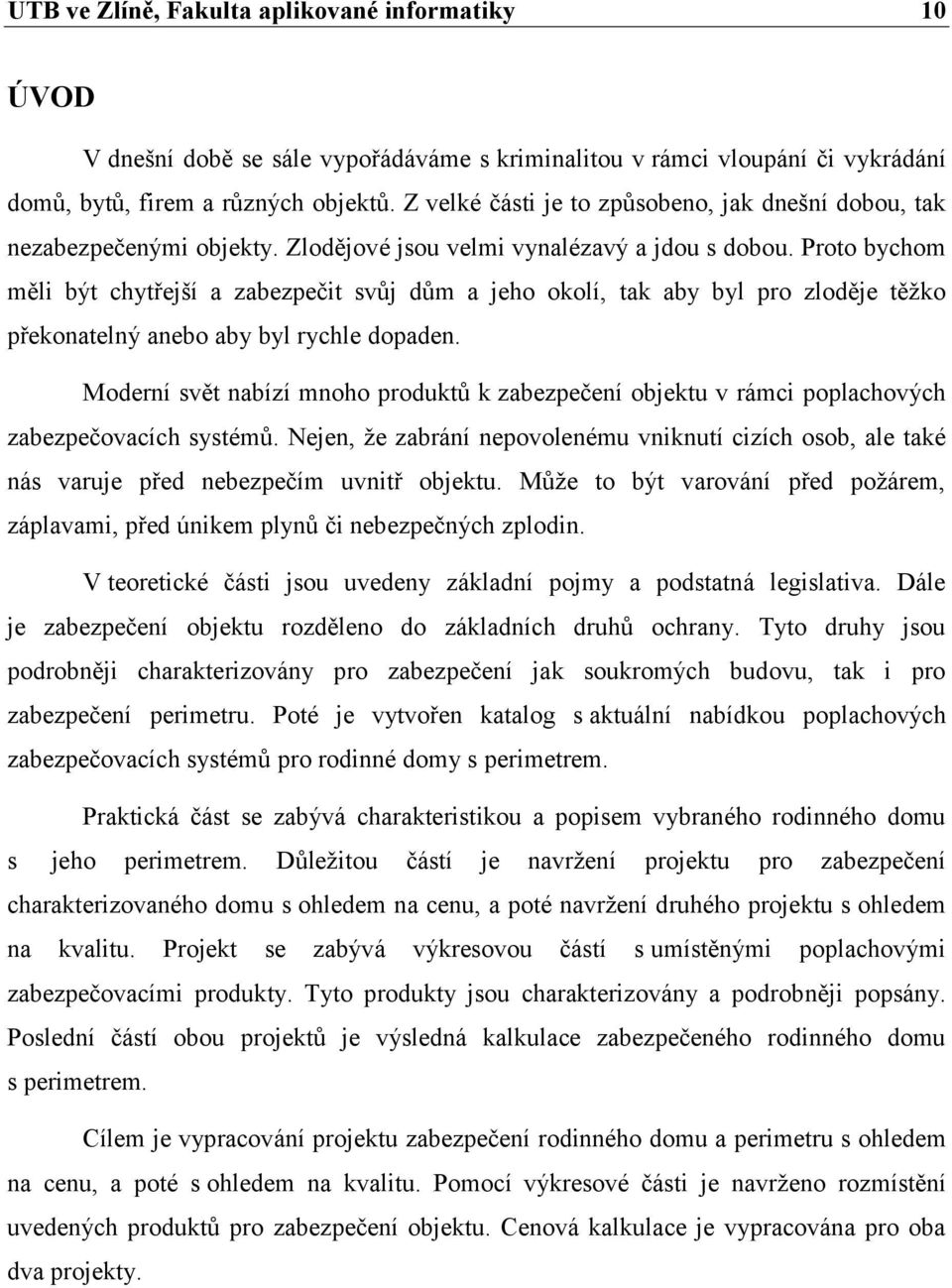 Proto bychom měli být chytřejší a zabezpečit svŧj dŧm a jeho okolí, tak aby byl pro zloděje těţko překonatelný anebo aby byl rychle dopaden.