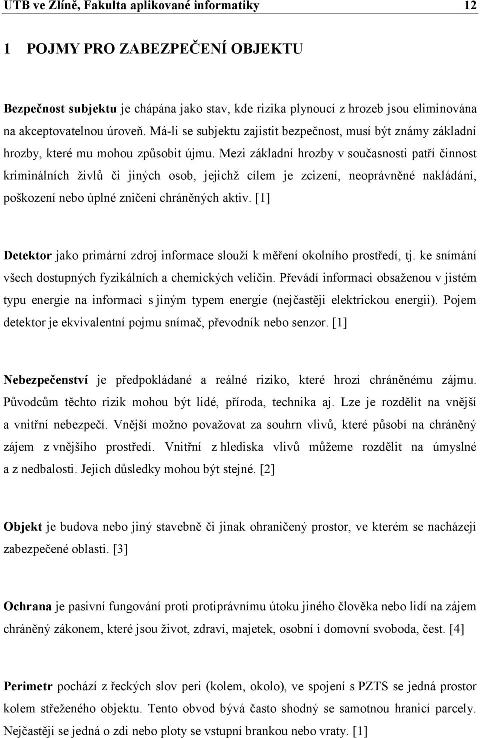 Mezi základní hrozby v současnosti patří činnost kriminálních ţivlŧ či jiných osob, jejichţ cílem je zcizení, neoprávněné nakládání, poškození nebo úplné zničení chráněných aktiv.