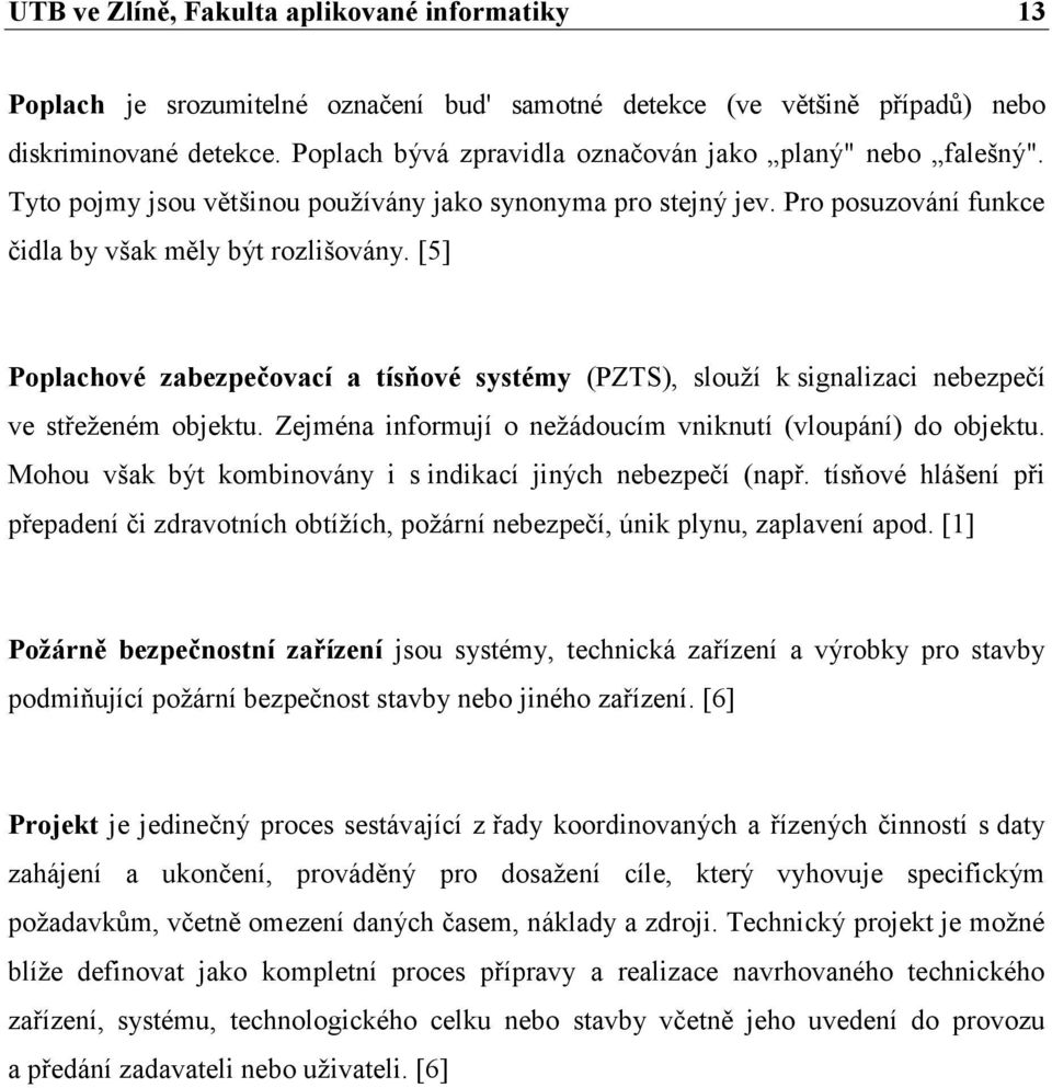 [5] Poplachové zabezpečovací a tísňové systémy (PZTS), slouţí k signalizaci nebezpečí ve střeţeném objektu. Zejména informují o neţádoucím vniknutí (vloupání) do objektu.