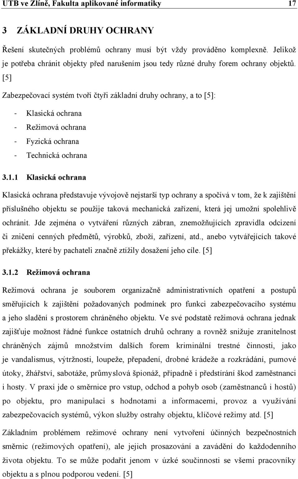 [5] Zabezpečovací systém tvoří čtyři základní druhy ochrany, a to [5]: - Klasická ochrana - Reţimová ochrana - Fyzická ochrana - Technická ochrana 3.1.
