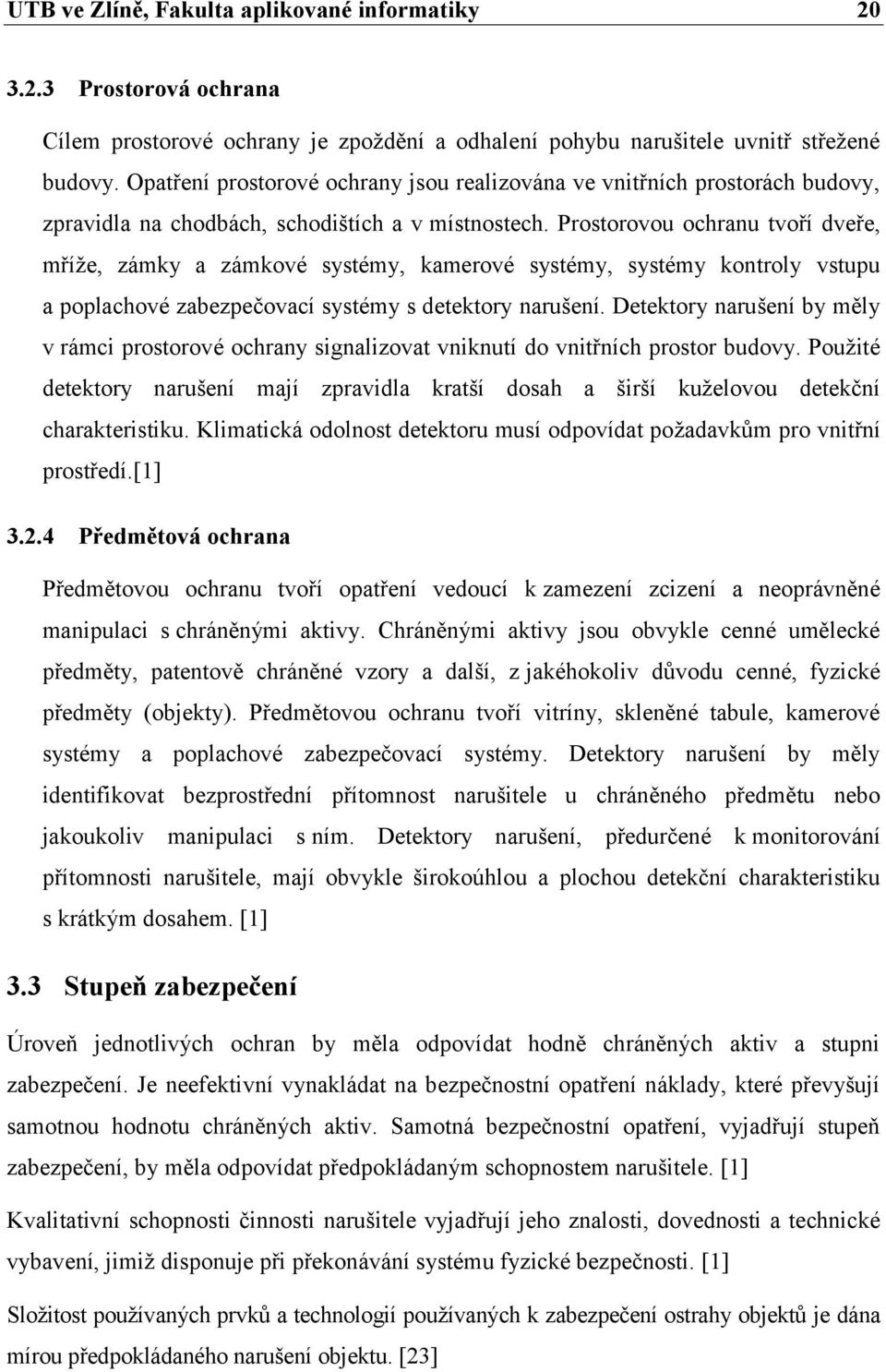Prostorovou ochranu tvoří dveře, mříţe, zámky a zámkové systémy, kamerové systémy, systémy kontroly vstupu a poplachové zabezpečovací systémy s detektory narušení.