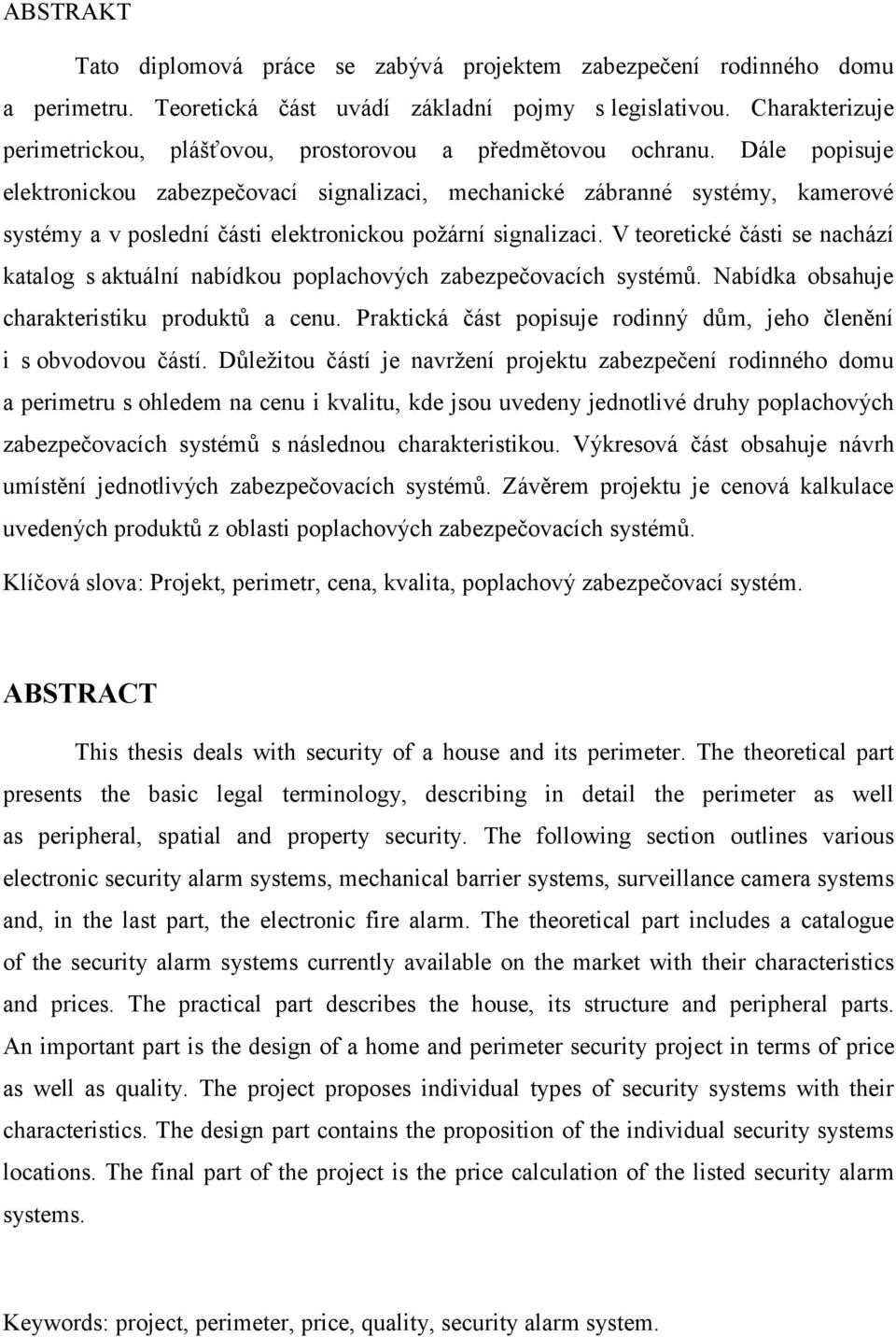 Dále popisuje elektronickou zabezpečovací signalizaci, mechanické zábranné systémy, kamerové systémy a v poslední části elektronickou poţární signalizaci.