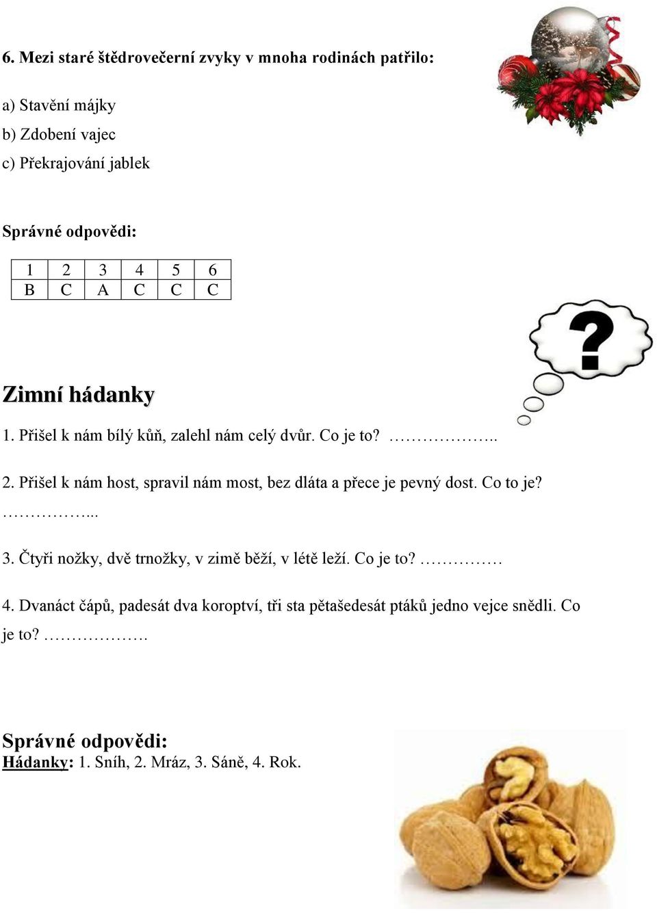Co to je?... 3. Čtyři nožky, dvě trnožky, v zimě běží, v létě leží. Co je to? 4.