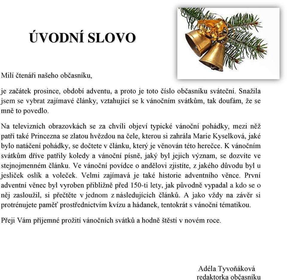 Na televizních obrazovkách se za chvíli objeví typické vánoční pohádky, mezi něž patří také Princezna se zlatou hvězdou na čele, kterou si zahrála Marie Kyselková, jaké bylo natáčení pohádky, se