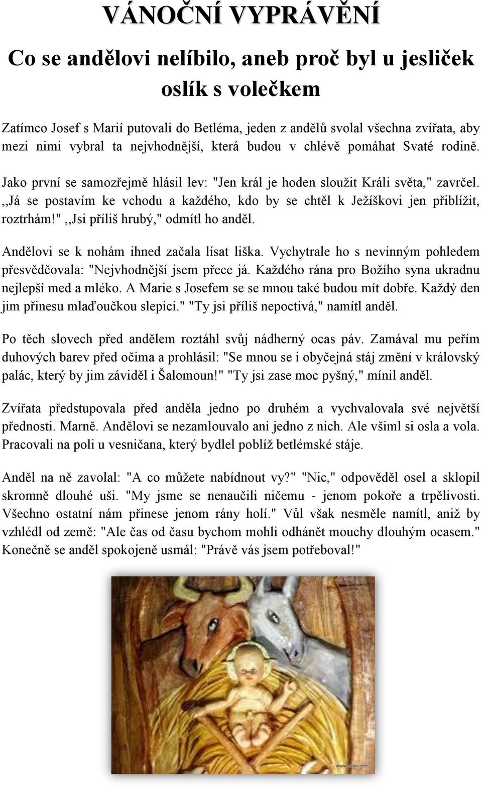 ,,já se postavím ke vchodu a každého, kdo by se chtěl k Ježíškovi jen přiblížit, roztrhám!",,jsi příliš hrubý," odmítl ho anděl. Andělovi se k nohám ihned začala lísat liška.
