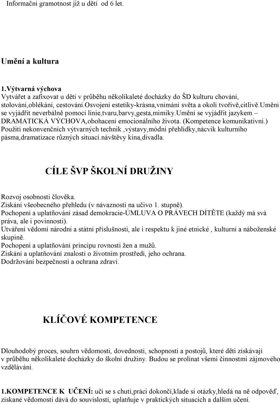 umění se vyjádřit jazykem DRAMATICKÁ VÝCHOVA,obohacení emocionálního života. (Kompetence komunikativní.