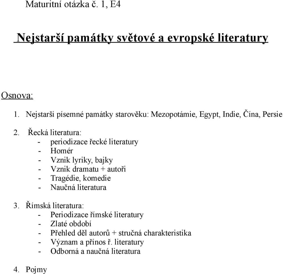 Řecká literatura: - periodizace řecké literatury - Homér - Vznik lyriky, bajky - Vznik dramatu + autoři - Tragédie, komedie