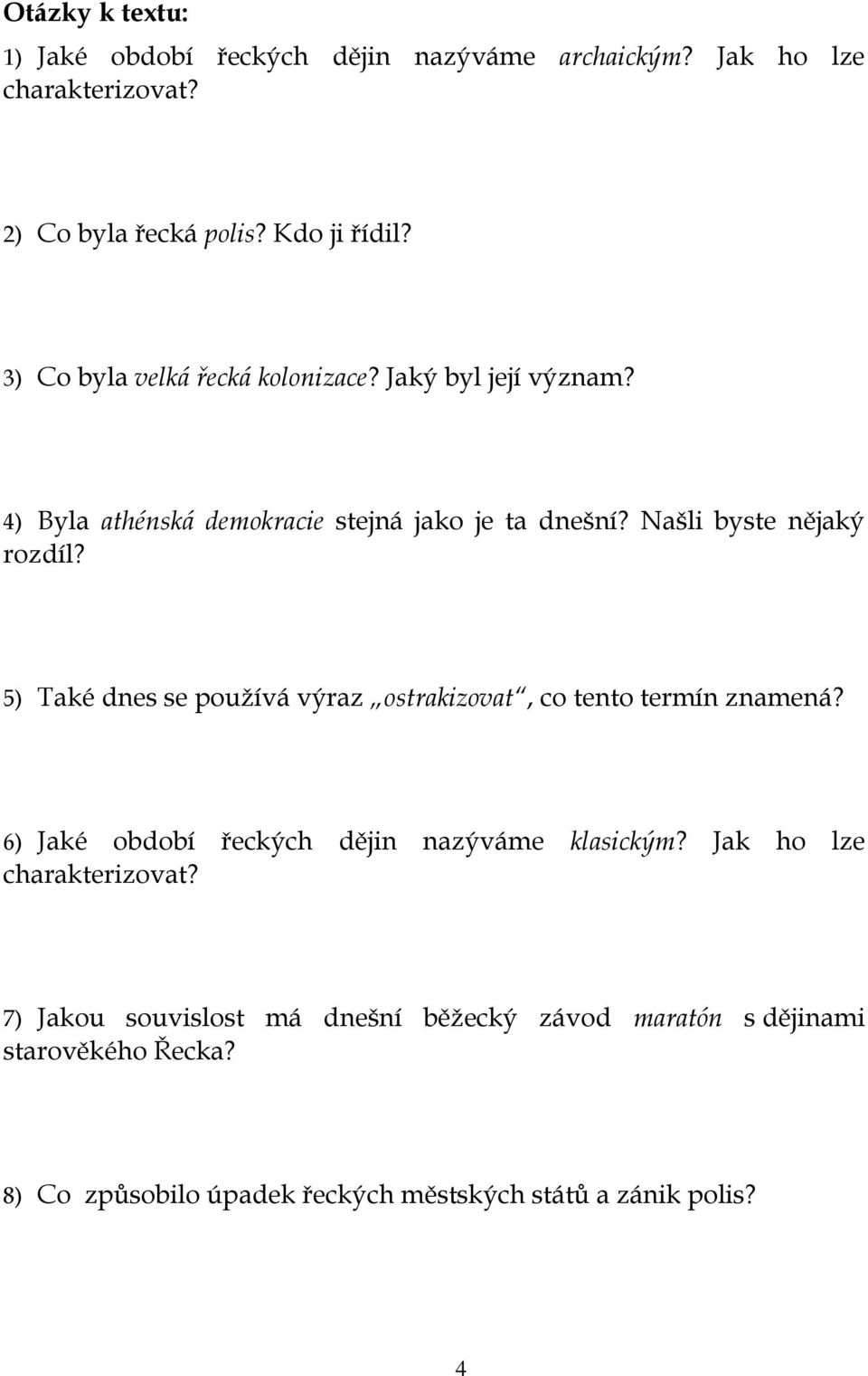 5) Také dnes se používá výraz ostrakizovat, co tento termín znamená? 6) Jaké období řeckých dějin nazýváme klasickým?