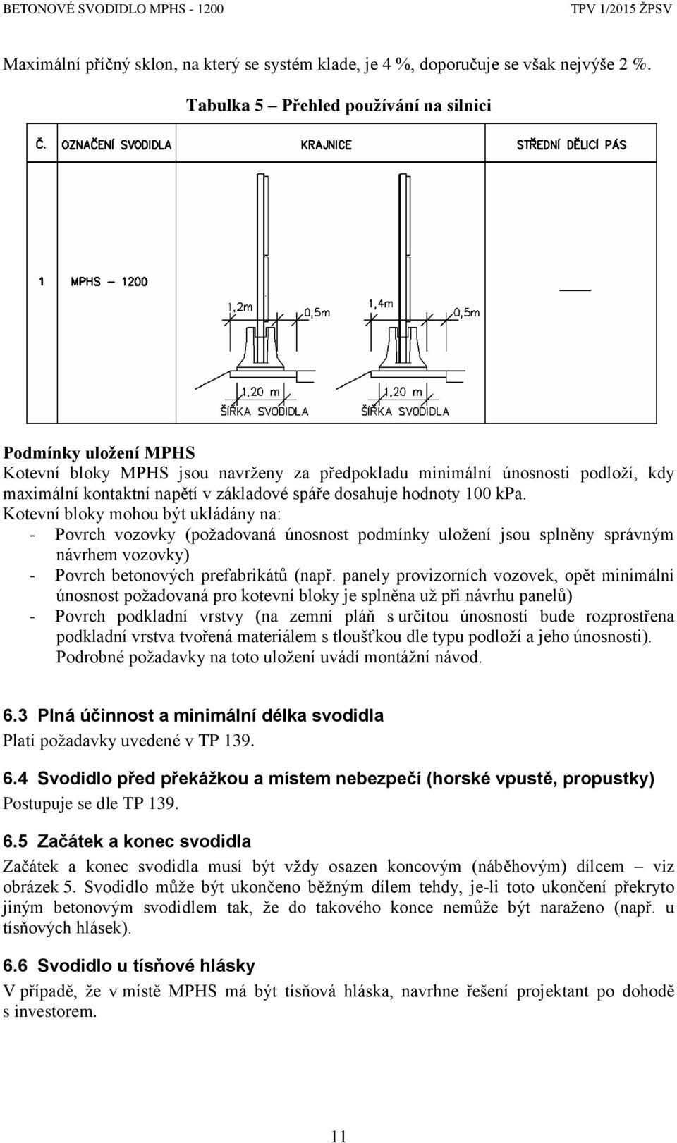 hodnoty 100 kpa. Kotevní bloky mohou být ukládány na: - Povrch vozovky (požadovaná únosnost podmínky uložení jsou splněny správným návrhem vozovky) - Povrch betonových prefabrikátů (např.