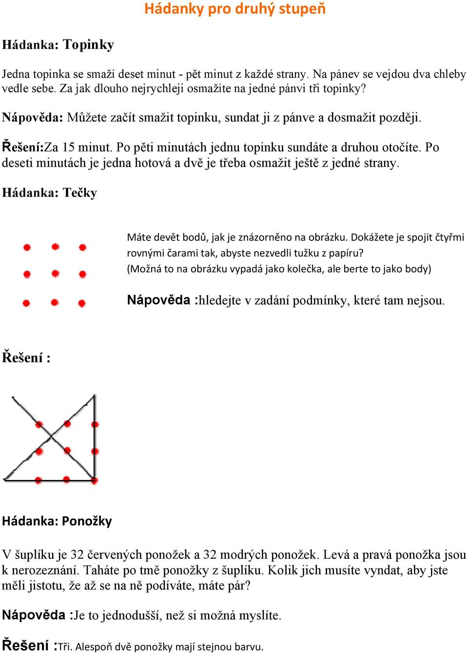 Po pěti minutách jednu topinku sundáte a druhou otočíte. Po deseti minutách je jedna hotová a dvě je třeba osmažit ještě z jedné strany. Hádanka: Tečky Máte devět bodů, jak je znázorněno na obrázku.