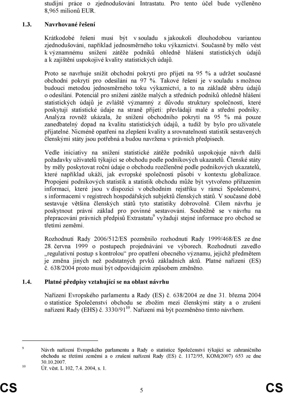 Současně by mělo vést k významnému snížení zátěže podniků ohledně hlášení statistických údajů a k zajištění uspokojivé kvality statistických údajů.