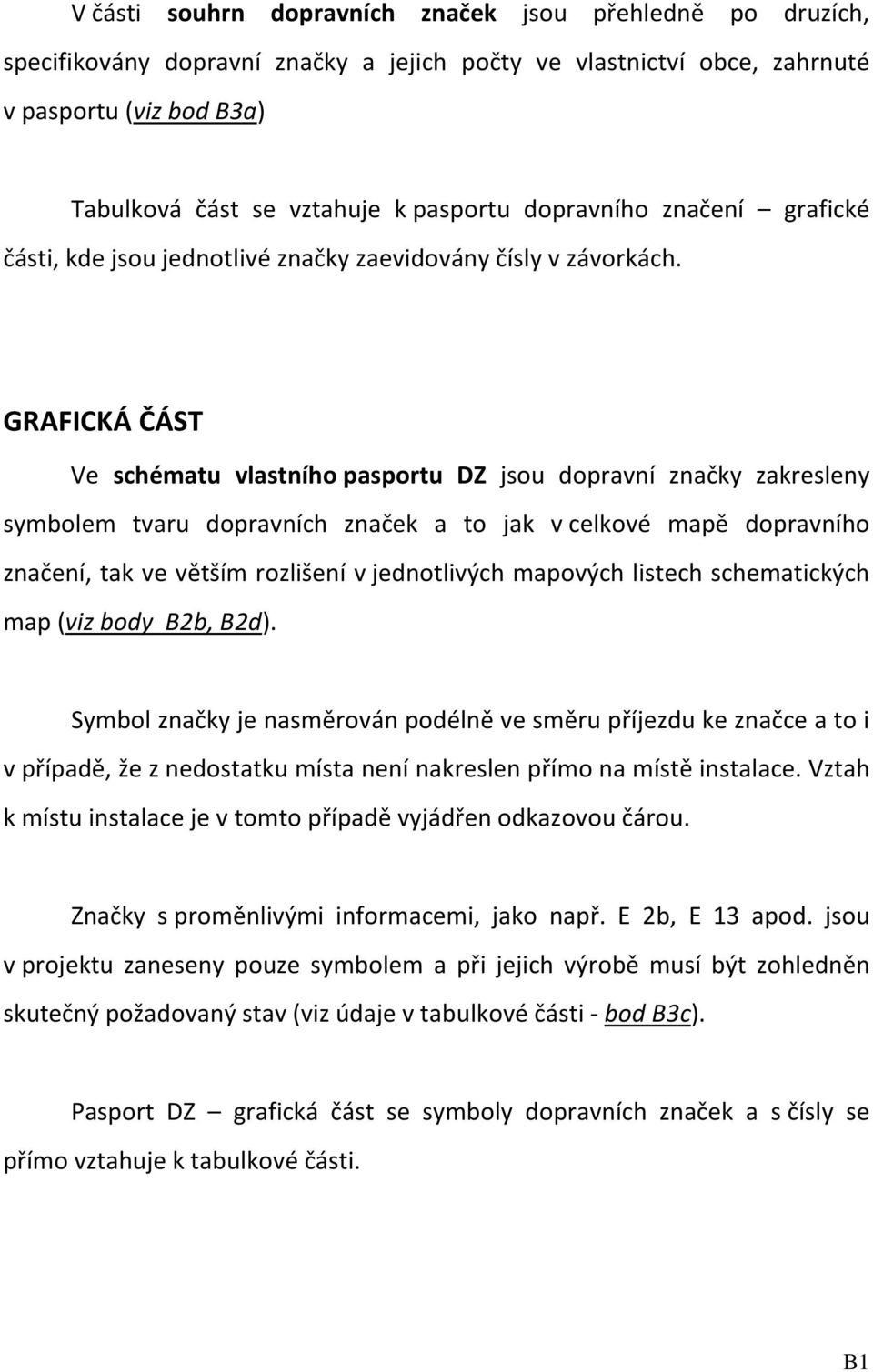 GRAFICKÁ ČÁST Ve schématu vlastního pasportu DZ jsou dopravní značky zakresleny symbolem tvaru dopravních značek a to jak v celkové mapě dopravního značení, tak ve větším rozlišení v jednotlivých