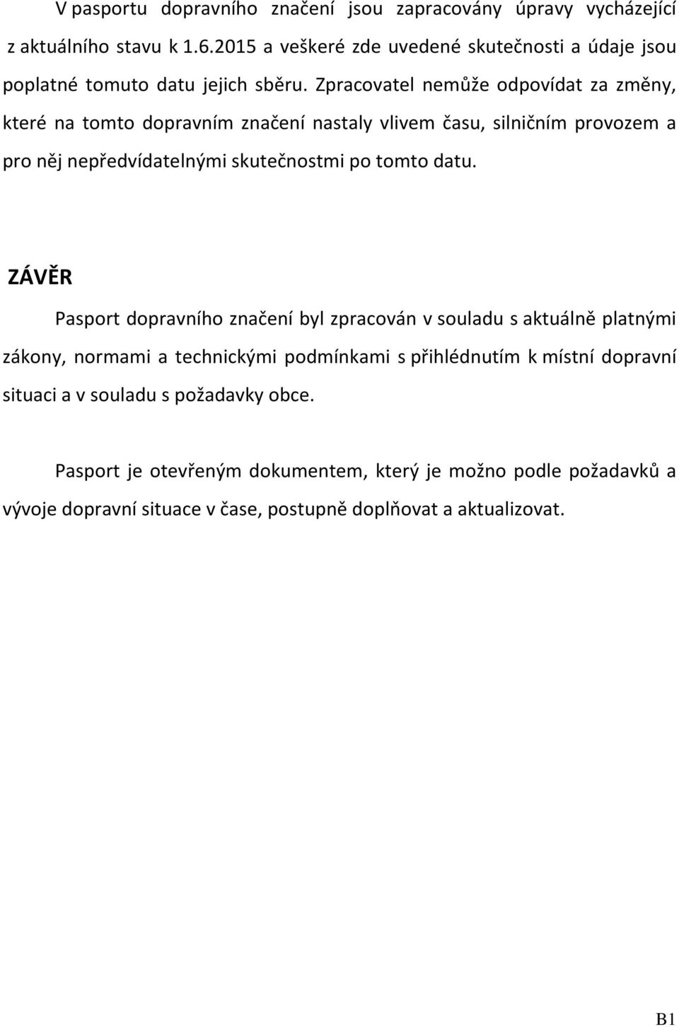 Zpracovatel nemůže odpovídat za změny, které na tomto dopravním značení nastaly vlivem času, silničním provozem a pro něj nepředvídatelnými skutečnostmi po tomto datu.