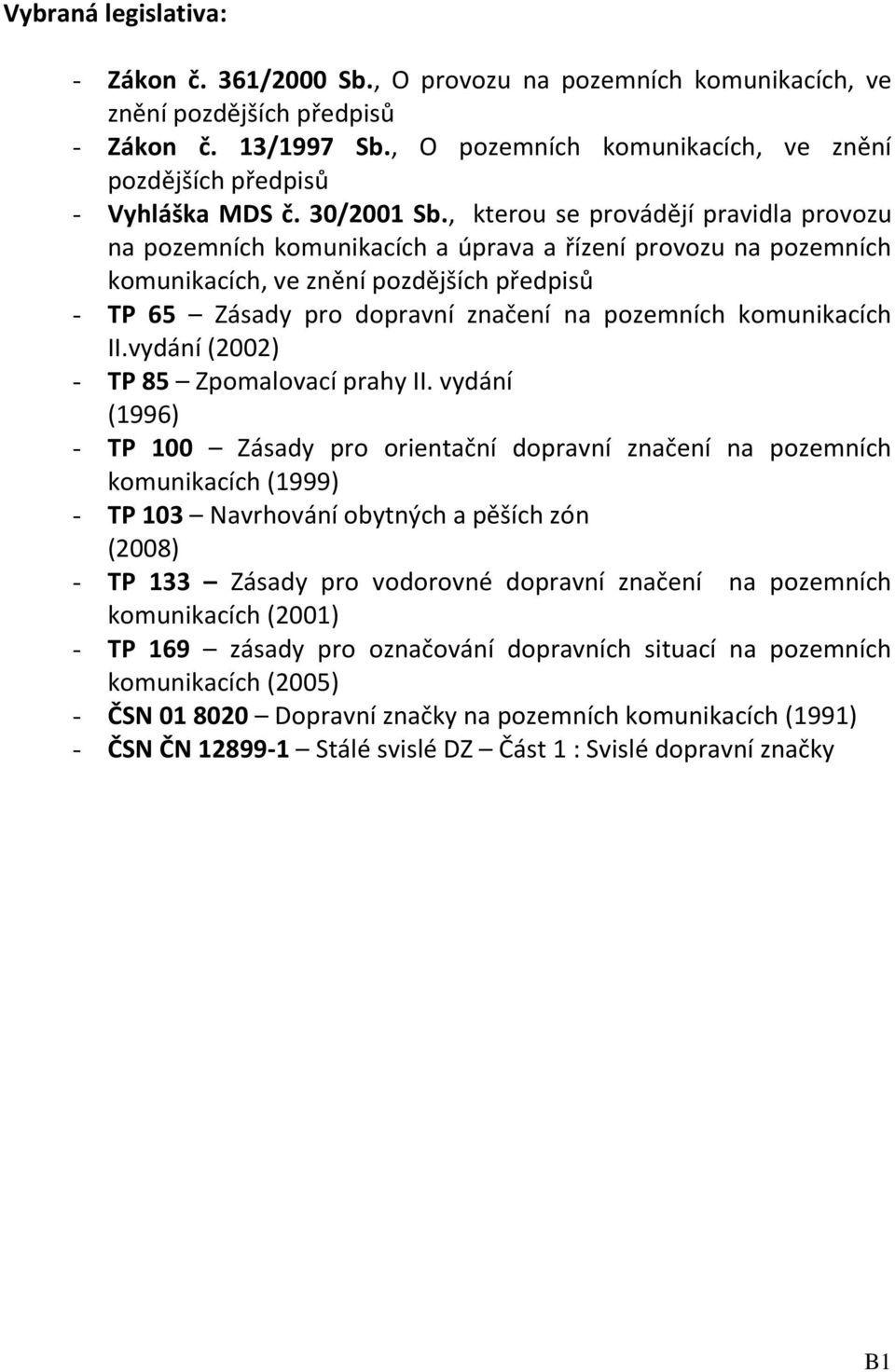 , kterou se provádějí pravidla provozu na pozemních komunikacích a úprava a řízení provozu na pozemních komunikacích, ve znění pozdějších předpisů - T5 Zásady pro dopravní značení na pozemních