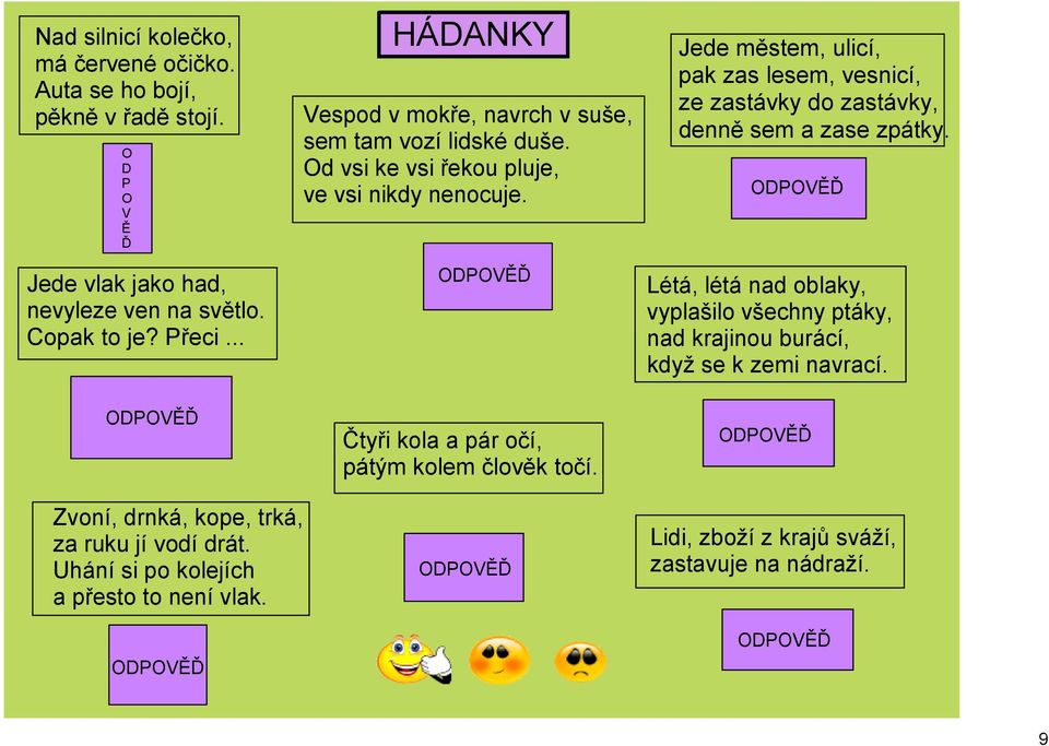 ODPOVĚĎ Čtyři kola a pár očí, pátým kolem člověk točí. Jede městem, ulicí, pak zas lesem, vesnicí, ze zastávky do zastávky, denně sem a zase zpátky.