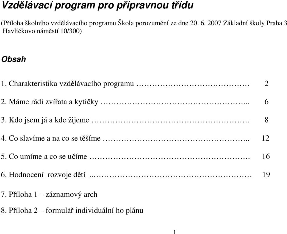 Máme rádi zvířata a kytičky... 6 3. Kdo jsem já a kde žijeme 8 4. Co slavíme a na co se těšíme.. 12 5.