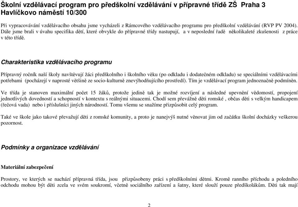 Charakteristika vzdělávacího programu Přípravný ročník naší školy navštěvují žáci předškolního i školního věku (po odkladu i dodatečném odkladu) se speciálními vzdělávacími potřebami (pocházejí v