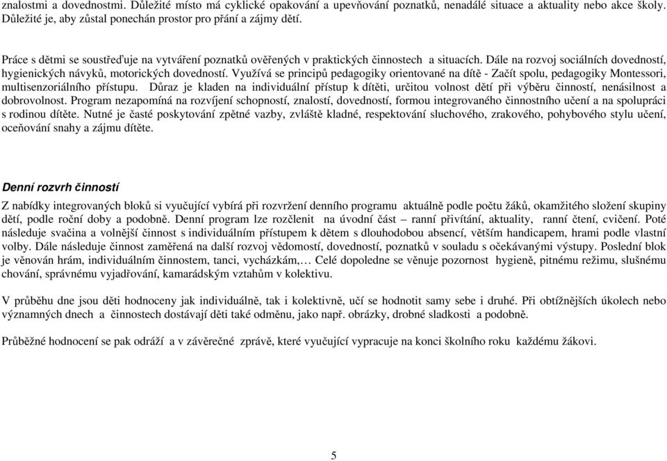 Využívá se principů pedagogiky orientované na dítě - Začít spolu, pedagogiky Montessori, multisenzoriálního přístupu.