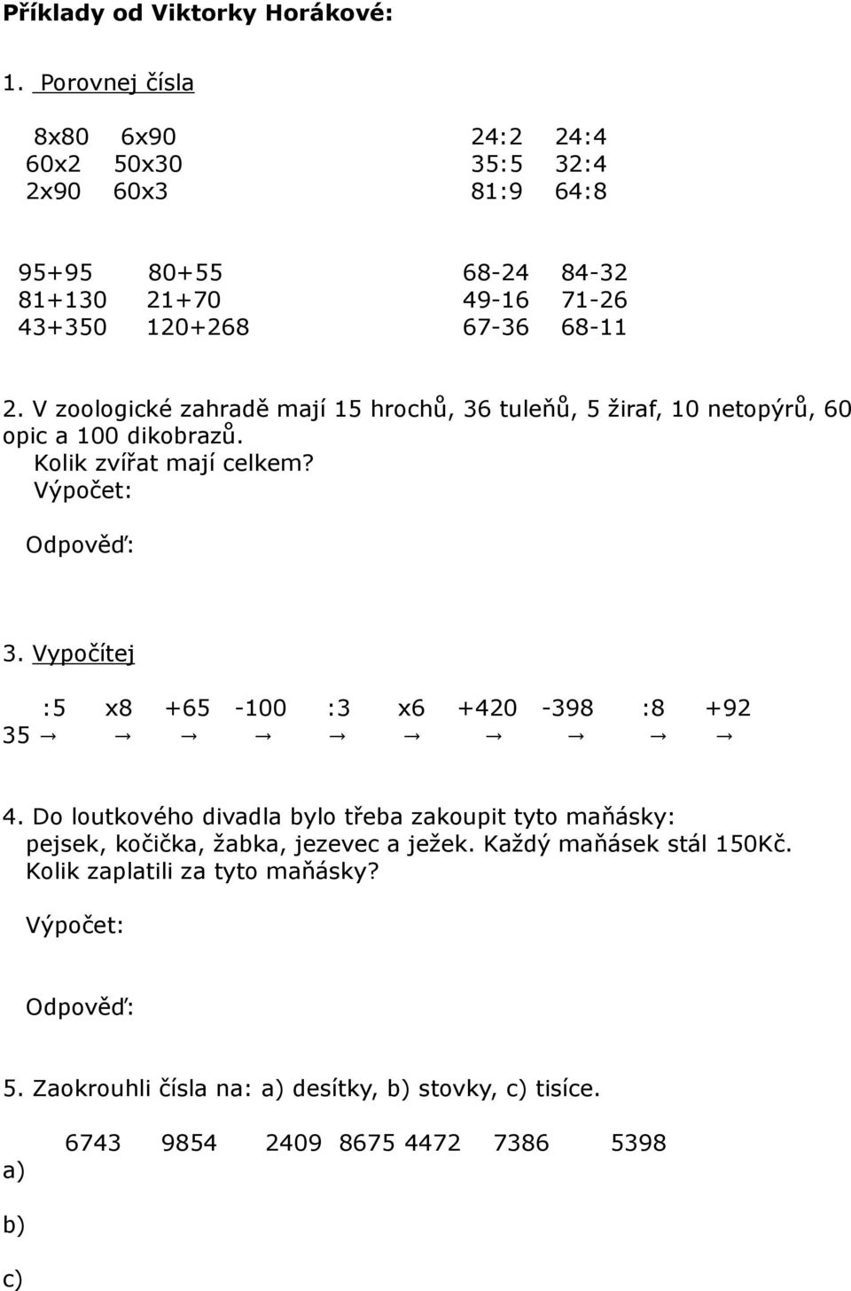 V zoologické zahradě mají 15 hrochů, 36 tuleňů, 5 žiraf, 10 netopýrů, 60 opic a 100 dikobrazů. Kolik zvířat mají celkem? Výpočet: Odpověď: 3.