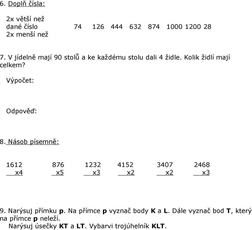 Výpočet: Odpověď: 8. Násob písemně: 1612 876 1232 4152 3407 2468 x4 x5 x3 x2 x2 x3 9.