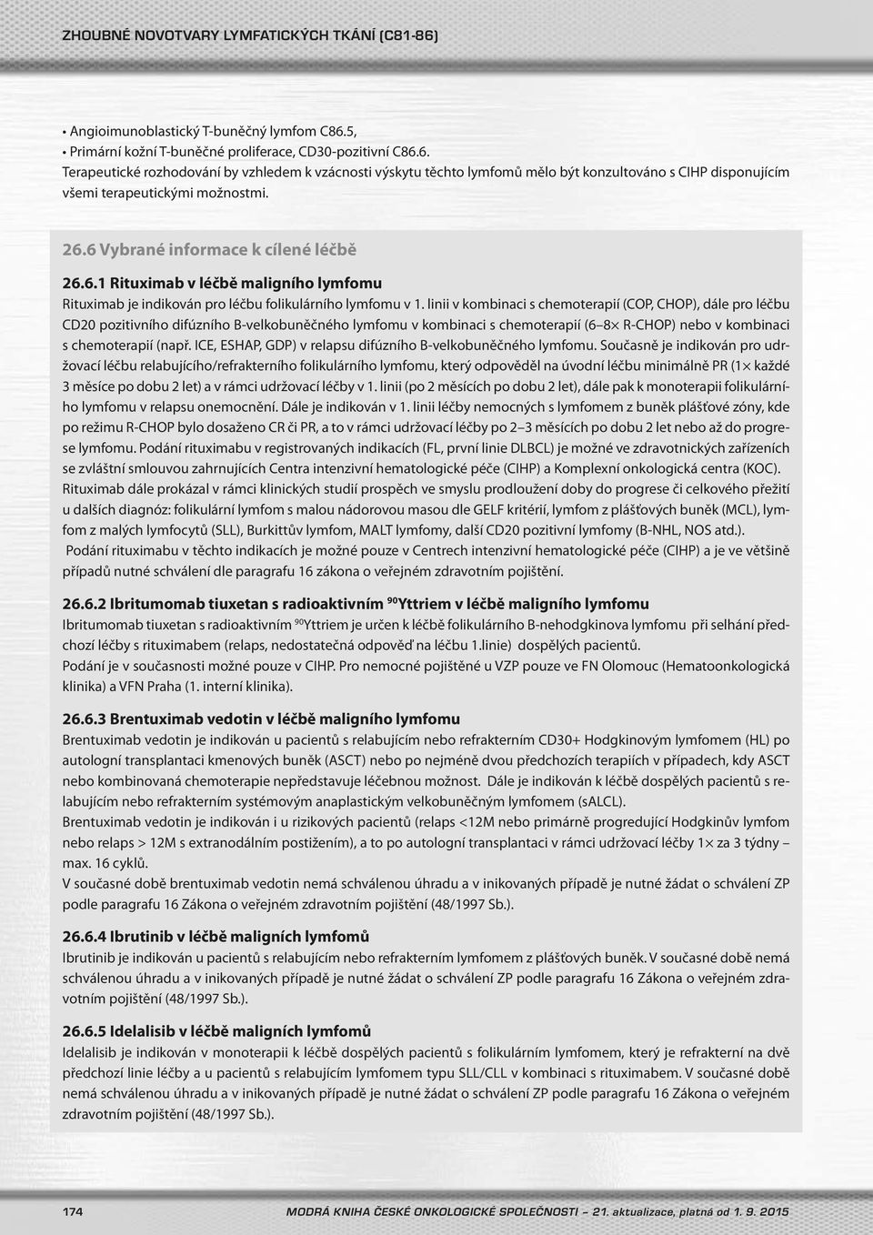 linii v kombinaci s chemoterapií (COP, CHOP), dále pro léčbu CD20 pozitivního difúzního B-velkobuněčného lymfomu v kombinaci s chemoterapií (6 8 R-CHOP) nebo v kombinaci s chemoterapií (např.