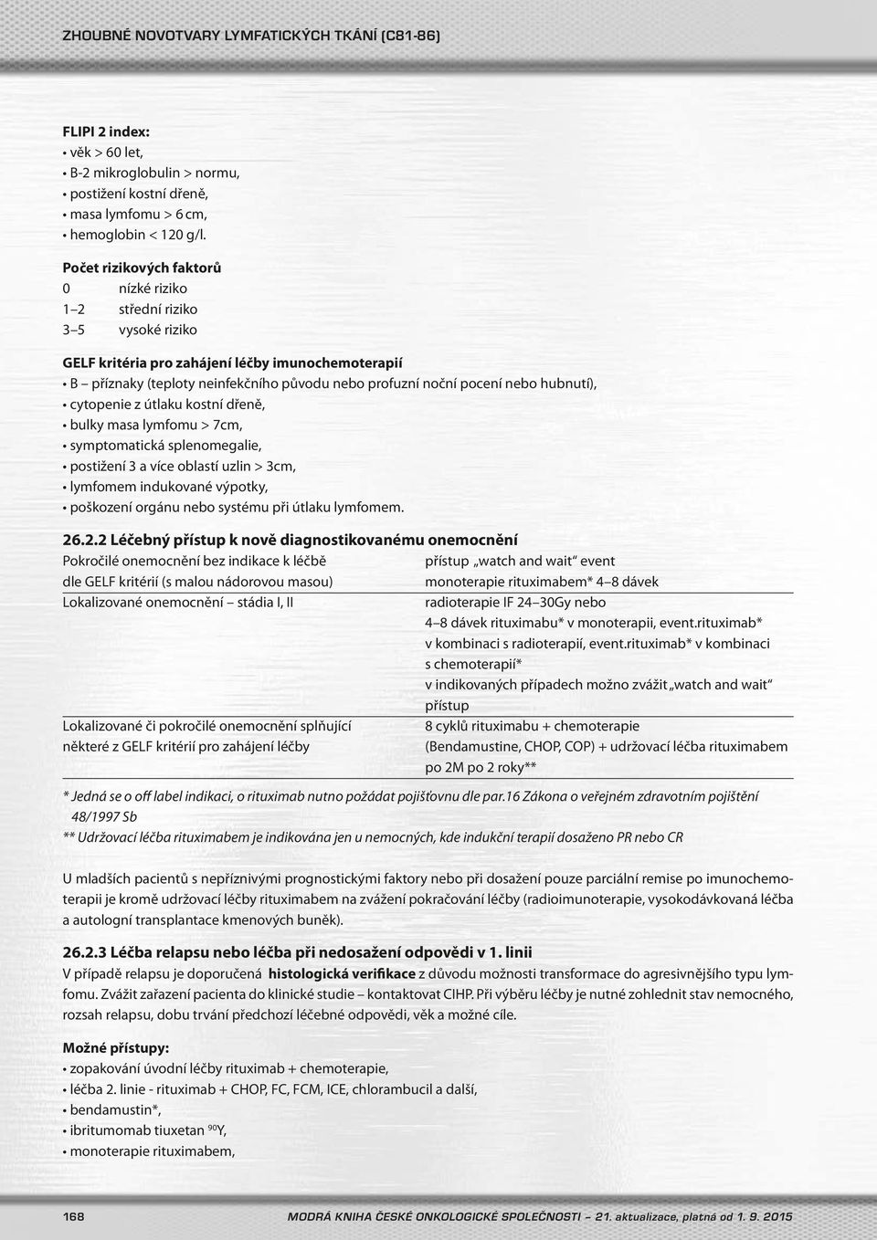 hubnutí), cytopenie z útlaku kostní dřeně, bulky masa lymfomu > 7cm, symptomatická splenomegalie, postižení 3 a více oblastí uzlin > 3cm, lymfomem indukované výpotky, poškození orgánu nebo systému